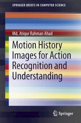 Md. Atiqur Rahman Ahad - Motion History Images for Action Recognition and Understanding - 9781447147299 - V9781447147299