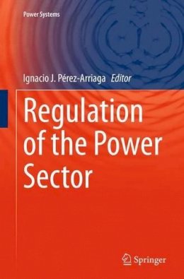 Ignacio J. Pérez-Arriaga (Ed.) - Regulation of the Power Sector - 9781447169130 - V9781447169130