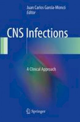 Juan Carlos Garcia-Monco (Ed.) - CNS Infections: A Clinical Approach - 9781447170433 - V9781447170433