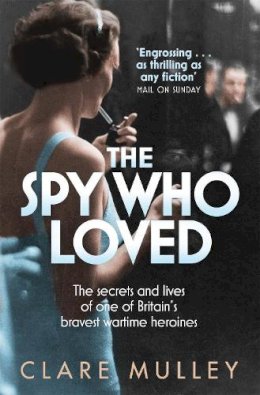 Clare Mulley - The Spy Who Loved: the secrets and lives of one of Britain´s bravest wartime heroines - 9781447201182 - 9781447201182