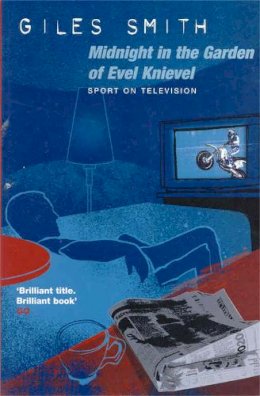 Giles Smith - Midnight in the Garden of Evel Knievel: Sport on Television - 9781447219552 - V9781447219552