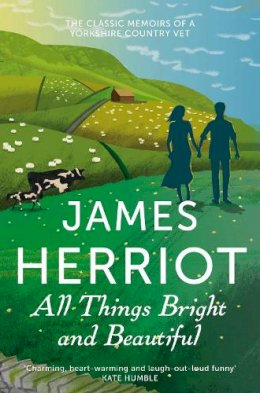 James Herriot - All Things Bright and Beautiful: The Classic Memoirs of a Yorkshire Country Vet - 9781447226017 - V9781447226017