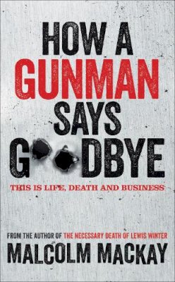 Malcolm Mackay - How a Gunman Says Goodbye - 9781447235965 - V9781447235965