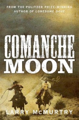 Larry McMurtry - Comanche Moon: 2 (Lonesome Dove, 2) - 9781447274629 - 9781447274629