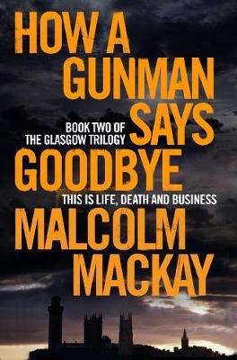 Malcolm Mackay - How a Gunman Says Goodbye - 9781447290711 - V9781447290711