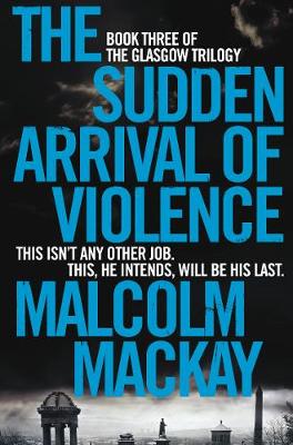 Malcolm Mackay - The Sudden Arrival of Violence - 9781447290766 - V9781447290766