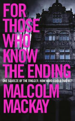 Malcolm Mackay - For Those Who Know the Ending - 9781447291596 - V9781447291596