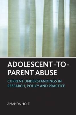 Amanda Holt - Adolescent-to-Parent Abuse: Current Understandings in Research, Policy and Practice - 9781447300557 - V9781447300557