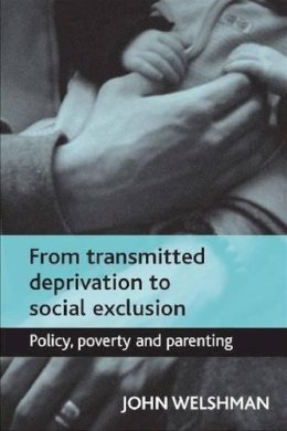 John Welshman - From Transmitted Deprivation to Social Exclusion: Policy, Poverty, and Parenting - 9781447305866 - V9781447305866