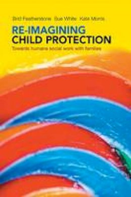 Brid Featherstone - Re-imagining Child Protection: Towards Humane Social Work with Families - 9781447308010 - V9781447308010