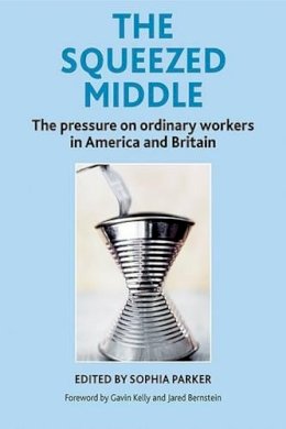 Sophia Parker - The Squeezed Middle: The Pressure on Ordinary Workers in America and Britain - 9781447308942 - V9781447308942