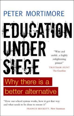 Peter Mortimore - Education under Siege: Why There Is a Better Alternative - 9781447311324 - V9781447311324