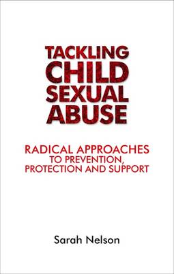 Sarah Nelson - Tackling Child Sexual Abuse: Radical Approaches to Prevention, Protection and Support - 9781447313878 - V9781447313878