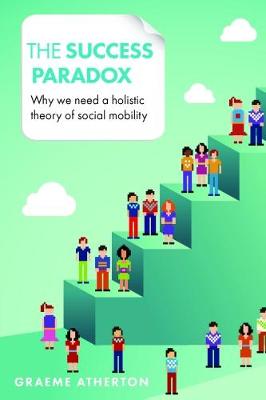 Graeme Atherton - The Success Paradox: Why We Need a Holistic Theory of Social Mobility - 9781447316343 - V9781447316343