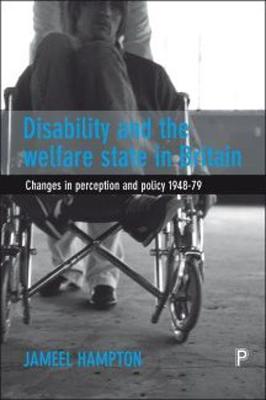 Jameel Hampton - Disability and the Welfare State in Britain: Changes in Perception and Policy 1948-79 - 9781447316428 - V9781447316428