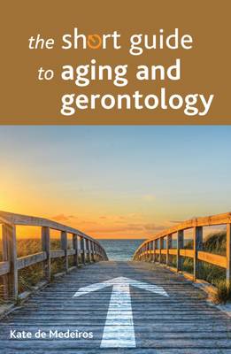 Kate de Medeiros - The Short Guide to Aging and Gerontology - 9781447328384 - V9781447328384