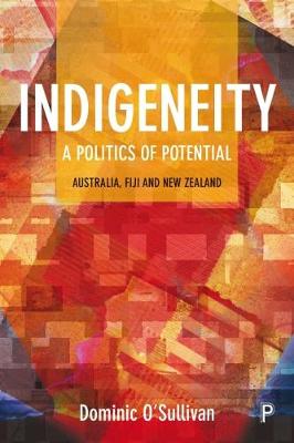 Dominic O´sullivan - Indigeneity: A Politics of Potential: Australia, Fiji and New Zealand - 9781447339427 - V9781447339427