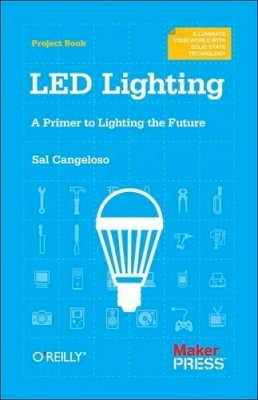 Sal Cangeloso - LED Lighting: A Primer to Lighting the Future - 9781449334765 - V9781449334765