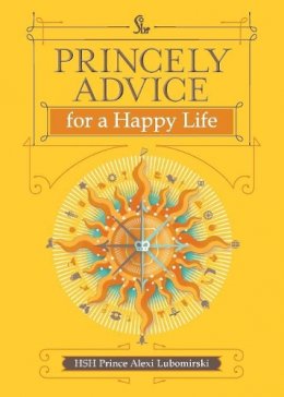 Hsh Prince Alexi Lubomirski - Princely Advice for a Happy Life - 9781449470807 - V9781449470807