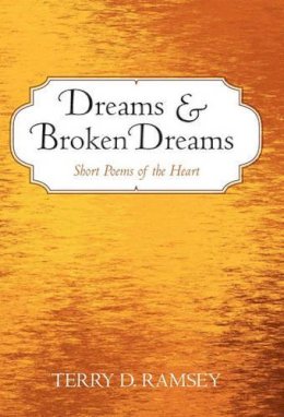 Terry D. Ramsey - Dreams and Broken Dreams: Short Poems of the Heart - 9781450247795 - V9781450247795