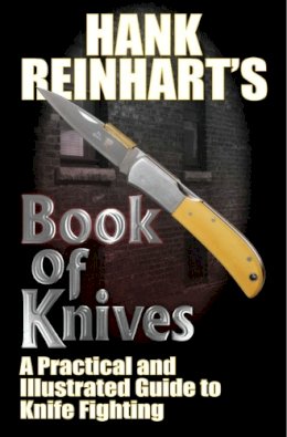 Hank Reinhardt - Hank Reinhardt's Book of Knives: A Practical and Illustrated Guide to Knife Fighting - 9781451637557 - V9781451637557