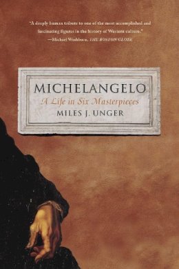 Miles J. Unger - Michelangelo: A Life in Six Masterpieces - 9781451678789 - V9781451678789