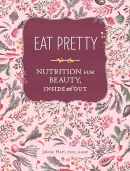 Jolene Hart - Eat Pretty: Nutrition for Beauty, Inside and Out - 9781452123660 - V9781452123660