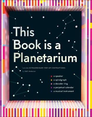 Kelli Anderson - This Book Is a Planetarium: And Other Extraordinary Pop-Up Contraptions - 9781452136219 - V9781452136219