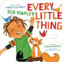 Cedella Marley - Every Little Thing: Based on the song 'Three Little Birds' by Bob Marley - 9781452142906 - V9781452142906