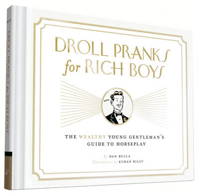 Dan Bulla - Droll Pranks for Rich Boys: The Wealthy Young Gentleman's Guide to Horseplay - 9781452143057 - V9781452143057