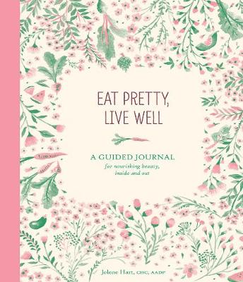 Jolene Hart - Eat Pretty, Live Well: A Guided Journal for Nourishing Beauty, Inside and Out - 9781452151922 - V9781452151922