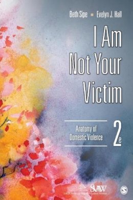 Beth M. Sipe - I Am Not Your Victim: Anatomy of Domestic Violence - 9781452235301 - V9781452235301