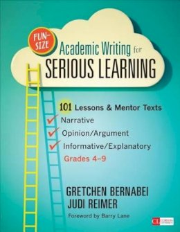 Gretchen Bernabei - Fun-Size Academic Writing for Serious Learning: 101 Lessons & Mentor Texts--Narrative, Opinion/Argument, & Informative/Explanatory, Grades 4-9 - 9781452268613 - V9781452268613