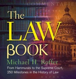Michael H. Roffer - The Law Book: From Hammurabi to the International Criminal Court, 250 Milestones in the History of Law - 9781454901686 - V9781454901686