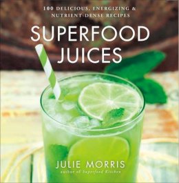 Julie Morris - Superfood Juices: 100 Delicious, Energizing & Nutrient-Dense Recipes: Volume 3 - 9781454910770 - V9781454910770