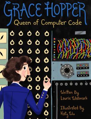 Laurie Wallmark - Grace Hopper: Queen of Computer Code - 9781454920007 - V9781454920007