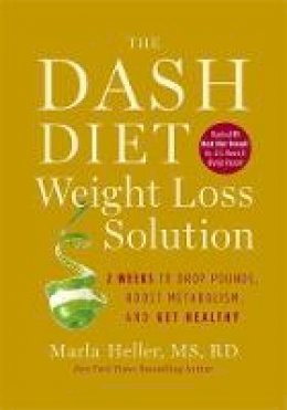 Marla Heller - The Dash Diet Weight Loss Solution: 2 Weeks to Drop Pounds, Boost Metabolism and Get Healthy - 9781455512799 - V9781455512799