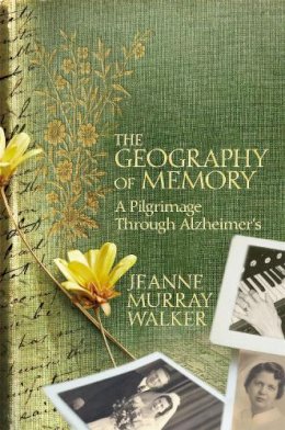 Jeanne Murray Walker - The Geography of Memory: A Pilgrimage Through Alzheimer´s - 9781455544981 - V9781455544981