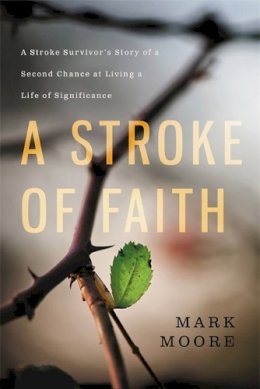 Mark Moore - A Stroke of Faith: A Stroke Survivor´s Story of a Second Chance at Living a Life of Significance - 9781455571116 - V9781455571116