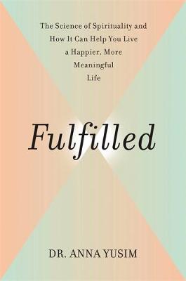 Anna Yusim - Fulfilled: How the Science of Spirituality Can Help You Live a Happier, More Meaningful Life - 9781455596799 - V9781455596799