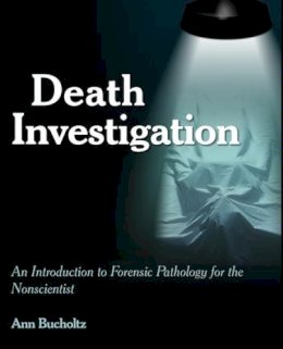 Bucholtz, Ann L.; Fish, Jacqueline T.; Miller, Larry; Braswell, Michael C.; Wallace, Edward - Death Investigation - 9781455774371 - V9781455774371