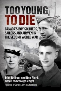 John Boileau - Too Young to Die: Canada´S Boy Soldiers, Sailors and Airmen in the Second World War - 9781459411722 - V9781459411722