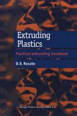 D. V. Rosato - Extruding Plastics: A Practical Processing Handbook - 9781461376545 - V9781461376545