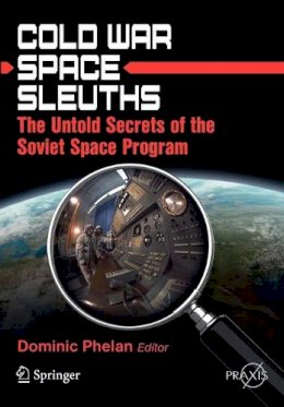 Dominic Phelan (Ed.) - Cold War Space Sleuths: The Untold Secrets of the Soviet Space Program - 9781461430513 - V9781461430513