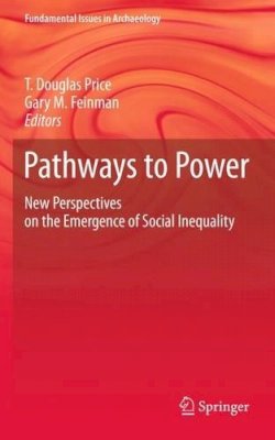 T. Douglas Price (Ed.) - Pathways to Power: New Perspectives on the Emergence of Social Inequality - 9781461433033 - V9781461433033