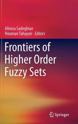 Alireza Sadeghian (Ed.) - Frontiers of Higher Order Fuzzy Sets - 9781461434412 - V9781461434412