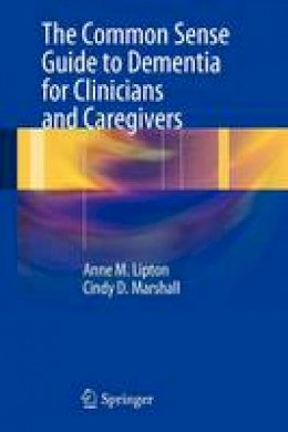 Anne M. Lipton - The Common Sense Guide to Dementia For Clinicians and Caregivers - 9781461441625 - V9781461441625