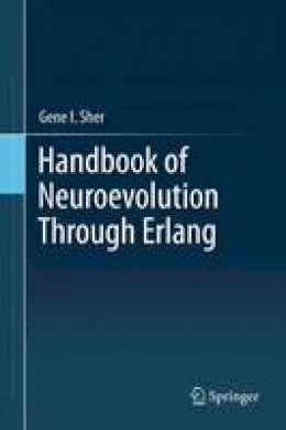 Gene I. Sher - Handbook of Neuroevolution Through Erlang - 9781461444626 - V9781461444626