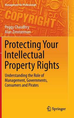 Peggy E. Chaudhry - Protecting Your Intellectual Property Rights: Understanding the Role of Management, Governments, Consumers and Pirates - 9781461455677 - V9781461455677