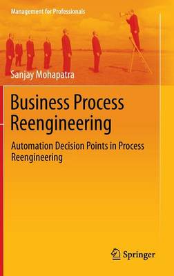 Sanjay Mohapatra - Business Process Reengineering: Automation Decision Points in Process Reengineering - 9781461460664 - V9781461460664